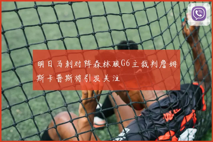 明日马刺对阵森林狼G6主裁判詹姆斯卡普斯将引发关注