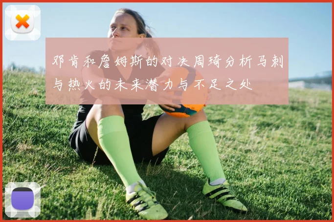 邓肯和詹姆斯的对决周琦分析马刺与热火的未来潜力与不足之处