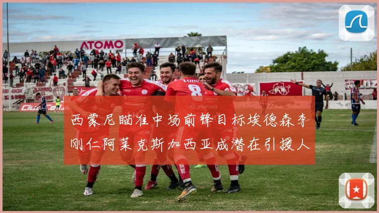 西蒙尼瞄准中场前锋目标埃德森李刚仁阿莱克斯加西亚成潜在引援人选