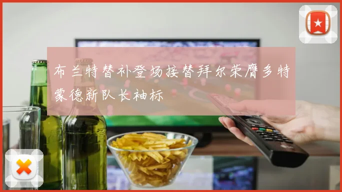 布兰特替补登场接替拜尔荣膺多特蒙德新队长袖标